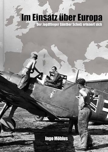 Im Einsatz über Europa - Der Jagdflieger Günther Scholz erinnert sich