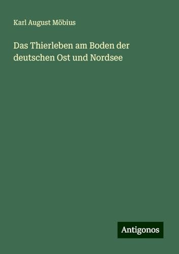 Das Thierleben am Boden der deutschen Ost und Nordsee von Antigonos Verlag
