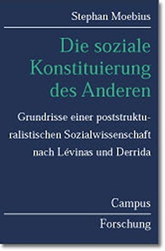 Die soziale Konstituierung des Anderen: Grundrisse einer poststrukturalistischen Sozialwissenschaft nach Lévinas und Derrida (Campus Forschung, 834)