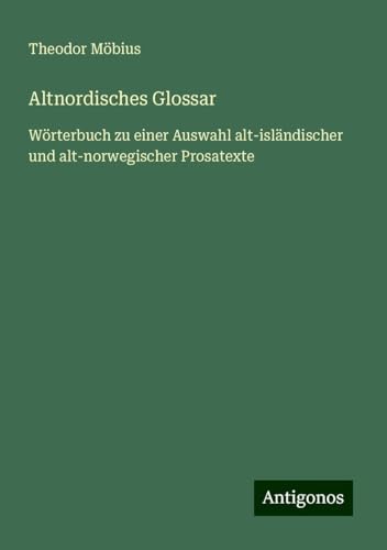 Altnordisches Glossar: Wörterbuch zu einer Auswahl alt-isländischer und alt-norwegischer Prosatexte von Antigonos Verlag