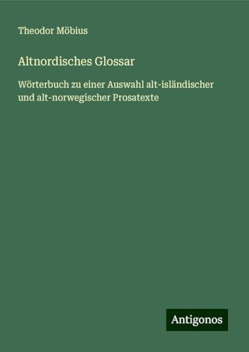 Altnordisches Glossar: Wörterbuch zu einer Auswahl alt-isländischer und alt-norwegischer Prosatexte von Antigonos Verlag