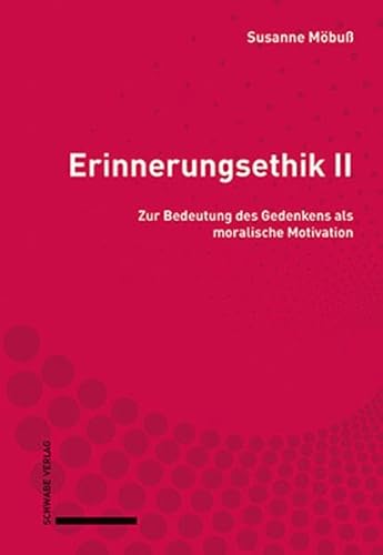 Erinnerungsethik II: Zur Bedeutung des Gedenkens als moralische Motivation von Schwabe Verlagsgruppe AG Schwabe Verlag