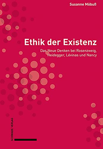 Ethik der Existenz: Das Neue Denken bei Rosenzweig, Heidegger, Lévinas und Nancy