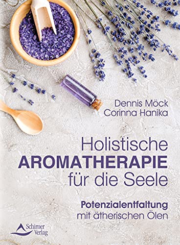 Holistische Aromatherapie für die Seele: Potenzialentfaltung mit ätherischen Ölen von Schirner Verlag