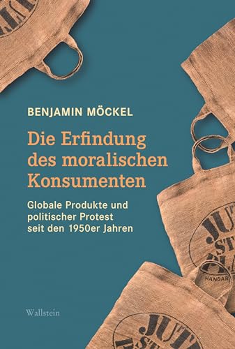 Die Erfindung des moralischen Konsumenten: Globale Produkte und politischer Protest seit den 1950er Jahren von Wallstein Verlag GmbH