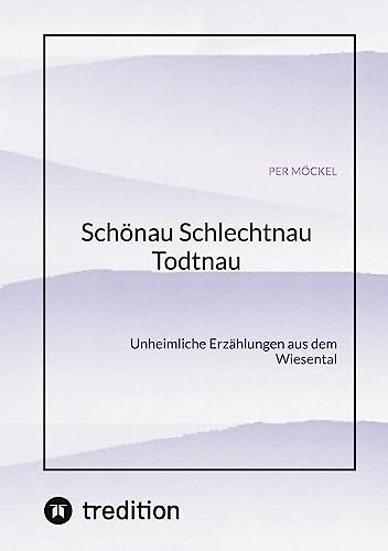Schönau Schlechtnau Todtnau: Unheimliche Erzählungen aus dem Wiesental