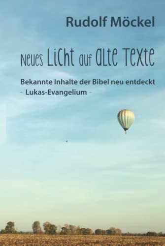 Neues Licht auf alte Texte: Bekannte Inhalte der Bibel neu entdeckt - Lukasevangelium von Independently published