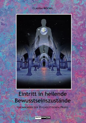 Einrtitt in heilende Bewusstseinszustände: Grundlagen zur psycholytischen Praxis