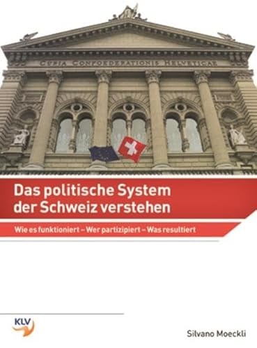 Das politische System der Schweiz verstehen: Wie es funktioniert - Wer partizipiert - Was resultiert