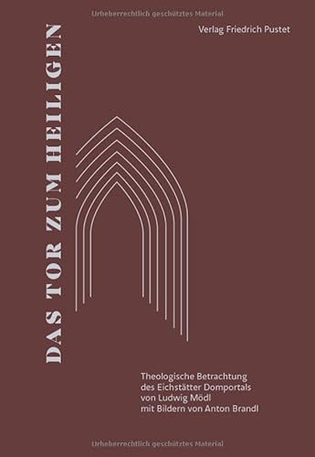 Das Tor zum Heiligen: Theologische Betrachtung des Eichstätter Domportals Das Tor zum Heiligen: Theologische Betrachtung des Eichstätter Domportals von Pustet, F