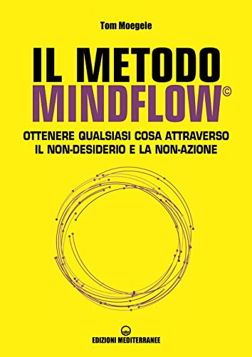 Il metodo Mindflow©. Ottenere qualsiasi cosa attraverso il non-desiderio e la non-azione (Poteri della mente) von Edizioni Mediterranee