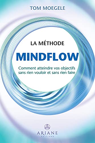La méthode Mindflow - Comment atteindre vos objectifs sans rien vouloir et sans rien faire von ARIANE