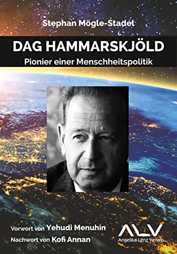 Dag Hammarskjöld: Pionier einer Menschheitspolitik von Angelika Lenz Verlag