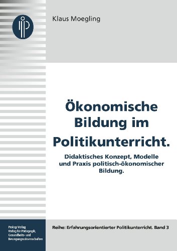 Ökonomische Bildung im Politikunterricht: Didaktisches Konzept, Modelle und Praxis politisch-ökonomischer Bildung (Erfahrungsorientierter ... – Erfahrungsorientierter Politikunterricht)