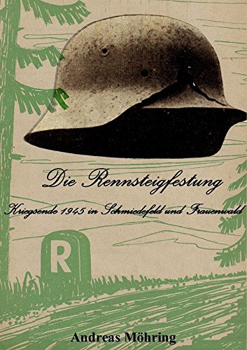 Die Rennsteigfestung: Kriegsende 1945 in Schmiedefeld und Frauenwald von Books on Demand