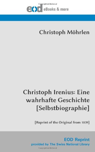 Christoph Irenius: Eine wahrhafte Geschichte [Selbstbiographie]: [Reprint of the Original from 1839] von EOD Network