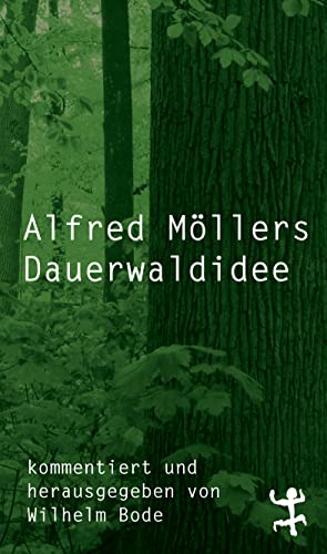 Alfred Möllers Dauerwaldidee: Mit den Reprints sämtlicher Beiträge Alfred Möllers zur Dauerwaldidee 1920–1922 von Matthes & Seitz Berlin