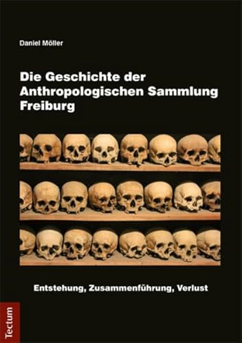 Die Geschichte der Anthropologischen Sammlung Freiburg: Entstehung, Zusammenführung, Verlust