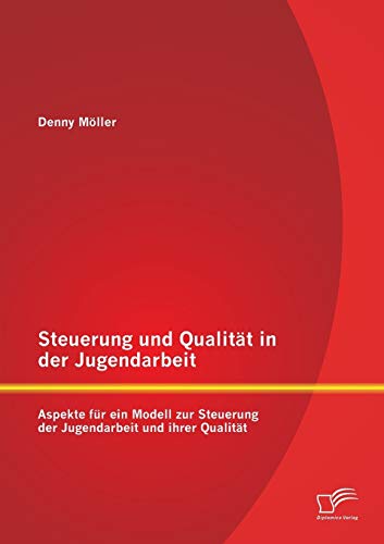 Steuerung und Qualität in der Jugendarbeit: Aspekte für ein Modell zur Steuerung der Jugendarbeit und ihrer Qualität Steuerung und Qualität in der Jugendarbeit: Aspekte für ein Modell zur Steuerung der Jugendarbeit und ihrer Qualität