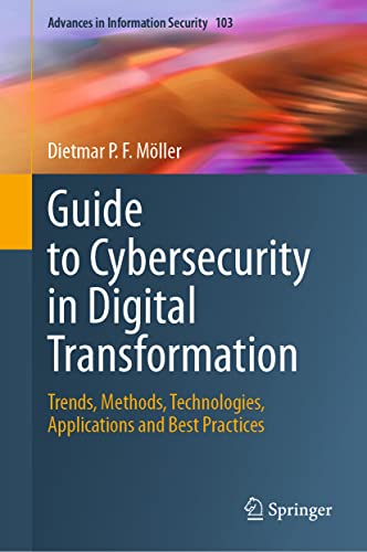 Guide to Cybersecurity in Digital Transformation: Trends, Methods, Technologies, Applications and Best Practices (Advances in Information Security, 103, Band 103) von Springer