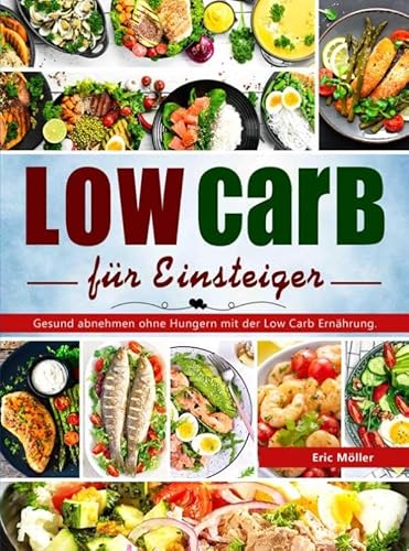 Low Carb für Einsteiger: Gesund abnehmen ohne Hungern mit der Low Carb Ernährung. von Bookmundo