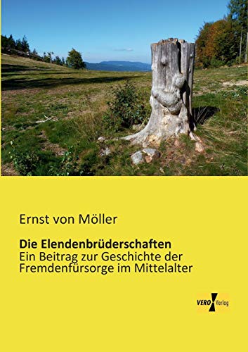 Die Elendenbruederschaften: Ein Beitrag zur Geschichte der Fremdenfuersorge im Mittelalter: Ein Beitrag zur Geschichte der Fremdenfürsorge im Mittelalter von Vero Verlag