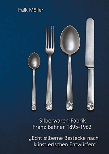 Silberwaren-Fabrik Franz Bahner 1895-1962: "Echt silberne Bestecke nach künstlerischen Entwürfen" von Books on Demand