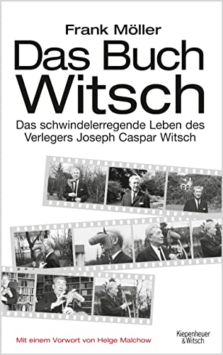 Das Buch Witsch: Das schwindelerregende Leben des Verlegers Joseph Caspar Witsch. Eine Biografie