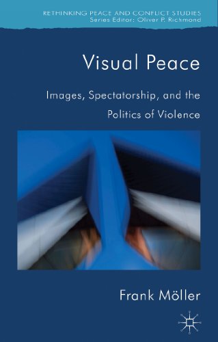 Visual Peace: Images, Spectatorship, and the Politics of Violence (Rethinking Peace and Conflict Studies) von MACMILLAN