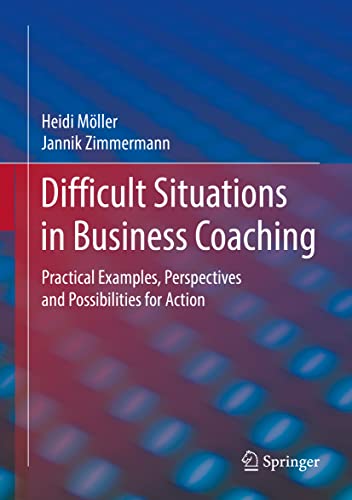 Difficult Situations in Business Coaching: Practical Examples, Perspectives and Possibilities for Action