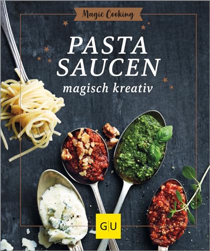 Pastasaucen magisch kreativ: So gut, dass die Nudel zur Nebensache wird: Neue, überraschende Ideen für Pesto, Sugo & Co. (GU Magic Cooking)