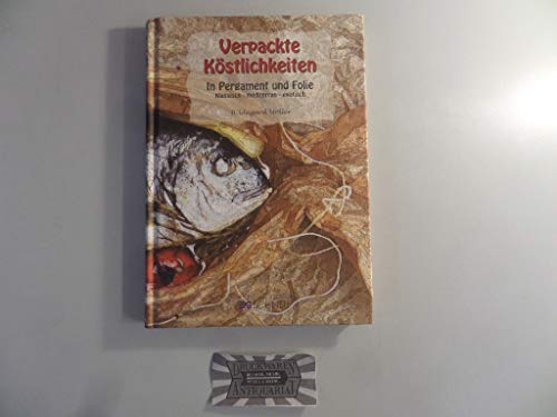 Verpackte Köstlichkeiten: Klassisch, mediterran, exotisch: In Pergament und Folie. Klassisch, mediterran, exotisch