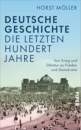 Deutsche Geschichte - die letzten hundert Jahre: Von Krieg und Diktatur zu Frieden und Demokratie von PIPER