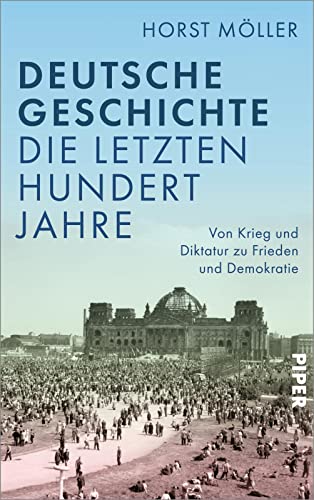 Deutsche Geschichte - die letzten hundert Jahre: Von Krieg und Diktatur zu Frieden und Demokratie von Piper