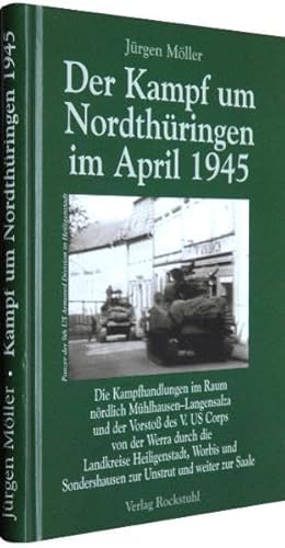 Der Kampf um Nordthüringen im April 1945: Die Kampfhandlungen im Raum nördlich Mühlhausen–Langensalza und der Vorstoß des V. US Corps von der Werra ... zur Unstrut und weiter zur Saale