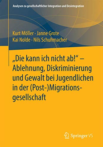"Die kann ich nicht ab!" - Ablehnung, Diskriminierung und Gewalt bei Jugendlichen in der (Post-) Migrationsgesellschaft (Analysen zu gesellschaftlicher Integration und Desintegration) von Springer VS