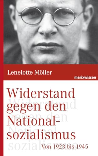 Widerstand gegen den Nationalsozialismus: Von 1923 bis 1945 (marixwissen)