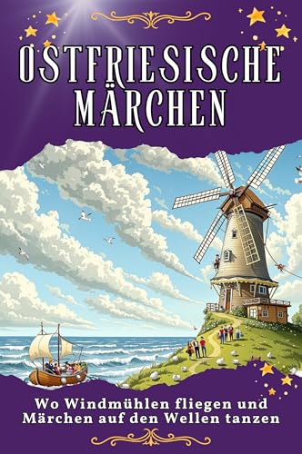 Ostfriesische Märchen: Wo Windmühlen fliegen und Märchen auf den Wellen tanzen. Genial lustiges Humorbuch - das perfekte Geschenk für Weihnachten und Geburtstag von FlipFlop