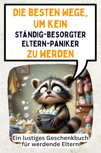 Die besten Wege, um kein ständig-besorgter Elternpaniker zu werden: Ein lustiges Geschenkbuch für werdende Eltern von FlipFlop