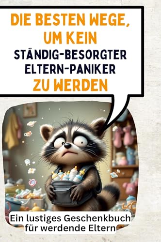 Die besten Wege, um kein ständig-besorgter Elternpaniker zu werden: Ein lustiges Geschenkbuch für werdende Eltern von FlipFlop