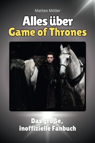 Alles über Game of Thrones - Komplett in Farbe: Das große, inoffizielle Fanbuch