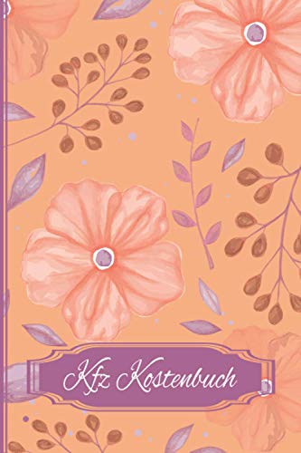 Kfz Kostenbuch: Zum eintragen von gewerblichen und privaten Autofahrten. Kostenkontrolle und Steuerlicher Kilometernachweis. Spritverbrauch ... auf einen Blick / Floral Blumen gezeichnet