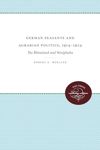 German Peasants and Agrarian Politics, 1914-1924: The Rhineland and Westphalia von University of North Carolina Press