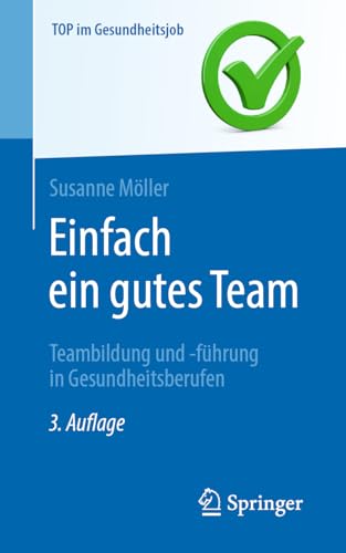 Einfach ein gutes Team - Teambildung und -führung in Gesundheitsberufen: Teambildung Und Führung in Gesundheitsberufen (Top im Gesundheitsjob) von Springer