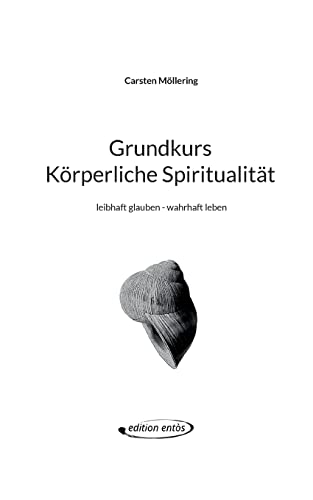 Grundkurs Körperliche Spiritualität: leibhaft glauben - wahrhaft leben (edition entòs) von BoD – Books on Demand
