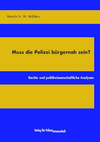 Muss die Polizei bürgernah sein?: Rechts- und politikwissenschaftliche Analysen von Verlag für Polizeiwissenschaft
