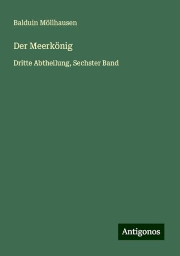 Der Meerkönig: Dritte Abtheilung, Sechster Band von Antigonos Verlag