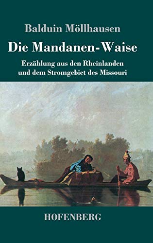 Die Mandanen-Waise: Erzählung aus den Rheinlanden und dem Stromgebiet des Missouri von Hofenberg