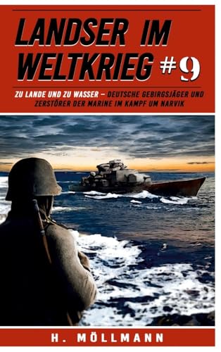 Landser im Weltkrieg 9: Zu Lande und zu Wasser – Deutsche Gebirgsjäger und Zerstörer der Marine im Kampf um Narvik (Landser im Weltkrieg – Erlebnisberichte in Romanheft-Länge, Band 9) von EK-2 Publishing