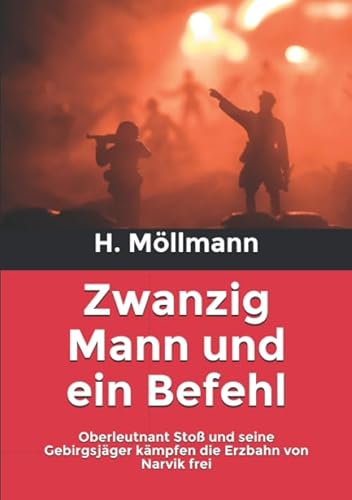 Zwanzig Mann und ein Befehl: Oberleutnant Stoß und seine Gebirgsjäger kämpfen die Erzbahn von Narvik frei (Die Narvik-Chroniken - Geschichten aus der Schlacht um Narvik 1940) von EK-2 Publishing